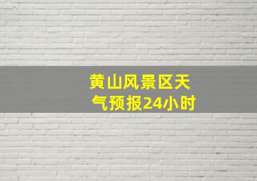 黄山风景区天气预报24小时