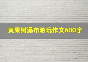 黄果树瀑布游玩作文600字