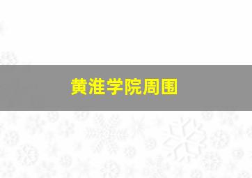 黄淮学院周围