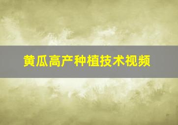 黄瓜高产种植技术视频