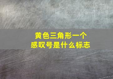 黄色三角形一个感叹号是什么标志