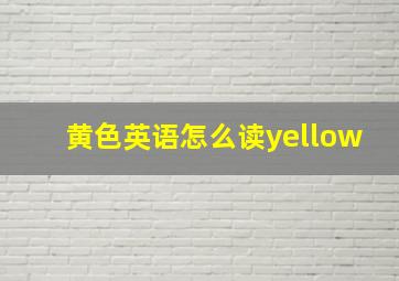 黄色英语怎么读yellow