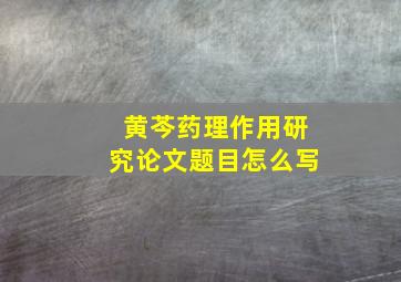 黄芩药理作用研究论文题目怎么写