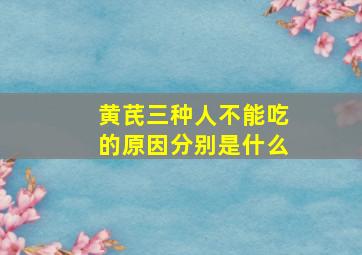 黄芪三种人不能吃的原因分别是什么