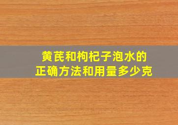 黄芪和枸杞子泡水的正确方法和用量多少克