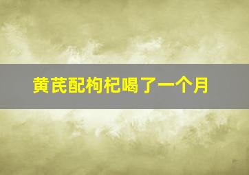 黄芪配枸杞喝了一个月