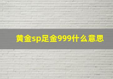 黄金sp足金999什么意思