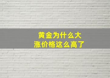 黄金为什么大涨价格这么高了