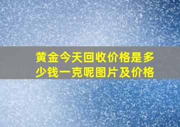 黄金今天回收价格是多少钱一克呢图片及价格