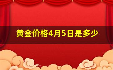 黄金价格4月5日是多少