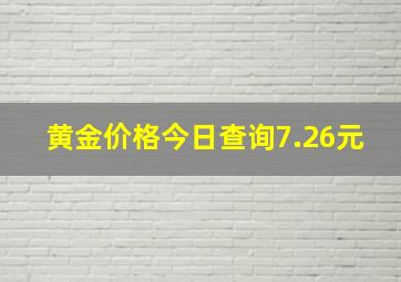 黄金价格今日查询7.26元