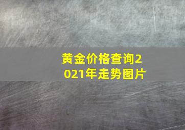 黄金价格查询2021年走势图片