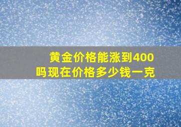 黄金价格能涨到400吗现在价格多少钱一克