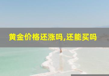 黄金价格还涨吗,还能买吗