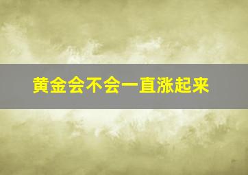 黄金会不会一直涨起来