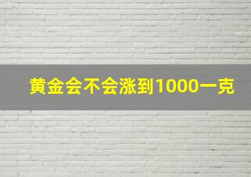 黄金会不会涨到1000一克