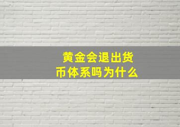 黄金会退出货币体系吗为什么