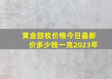 黄金回收价格今日最新价多少钱一克2023年