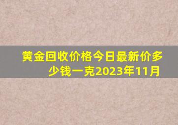 黄金回收价格今日最新价多少钱一克2023年11月