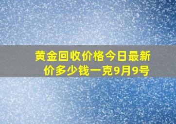 黄金回收价格今日最新价多少钱一克9月9号