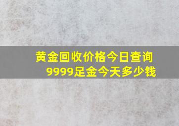 黄金回收价格今日查询9999足金今天多少钱