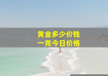 黄金多少价钱一克今日价格