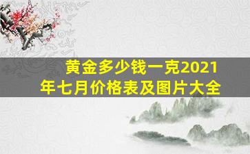 黄金多少钱一克2021年七月价格表及图片大全