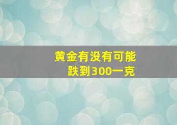 黄金有没有可能跌到300一克