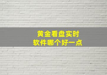 黄金看盘实时软件哪个好一点