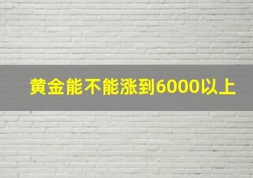 黄金能不能涨到6000以上