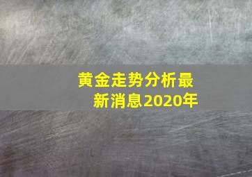 黄金走势分析最新消息2020年