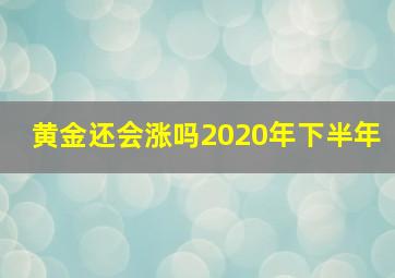 黄金还会涨吗2020年下半年