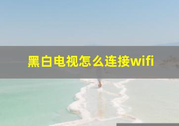 黑白电视怎么连接wifi