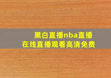 黑白直播nba直播在线直播观看高清免费