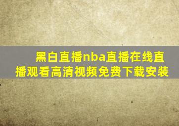 黑白直播nba直播在线直播观看高清视频免费下载安装