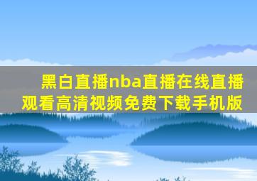 黑白直播nba直播在线直播观看高清视频免费下载手机版