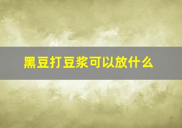 黑豆打豆浆可以放什么