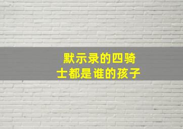 默示录的四骑士都是谁的孩子