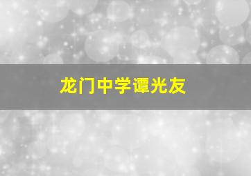 龙门中学谭光友