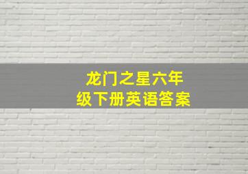 龙门之星六年级下册英语答案