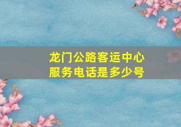 龙门公路客运中心服务电话是多少号