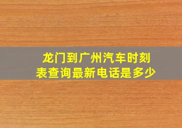 龙门到广州汽车时刻表查询最新电话是多少