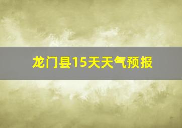 龙门县15天天气预报