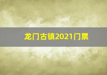 龙门古镇2021门票