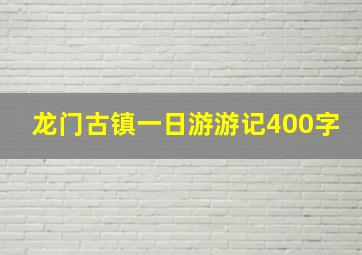 龙门古镇一日游游记400字