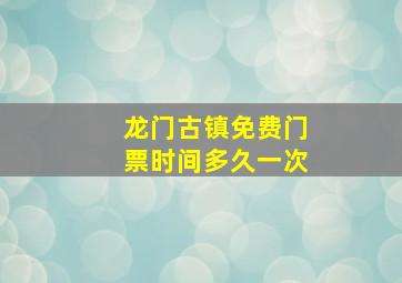 龙门古镇免费门票时间多久一次