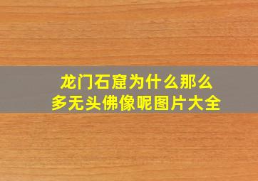 龙门石窟为什么那么多无头佛像呢图片大全