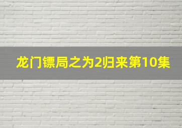 龙门镖局之为2归来第10集