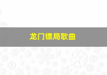 龙门镖局歌曲