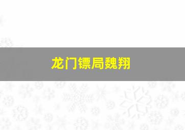 龙门镖局魏翔